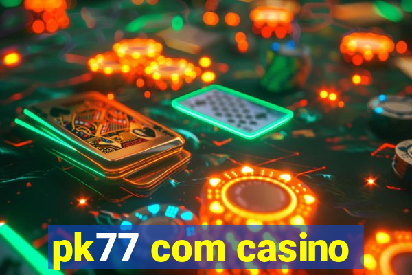 pk77 com casino